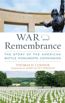 War and Remembrance : The Story of the American Battle Monuments Commission