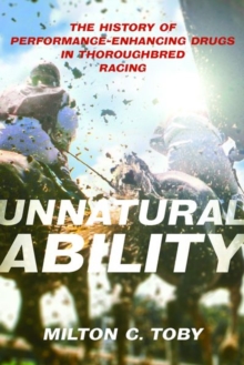 Unnatural Ability : The History of Performance-Enhancing Drugs in Thoroughbred Racing