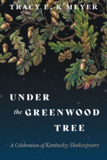 Under the Greenwood Tree : A Celebration of Kentucky Shakespeare