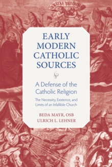 A Defense of the Catholic Religion : The Existence, Necessity, and Limits of of Infallible Church