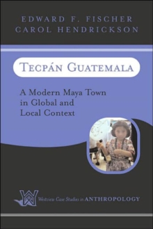 Tecpan Guatemala : A Modern Maya Town In Global And Local Context