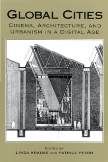 Global Cities : Cinema, Architecture, and Urbanism in a Digital Age