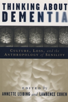 Thinking About Dementia : Culture, Loss, and the Anthropology of Senility