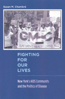 Fighting For Our Lives : New York's AIDS Community and the Politics of Disease