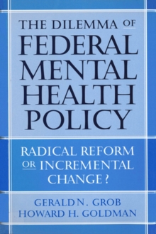The Dilemma of Federal Mental Health Policy : Radical Reform or Incremental Change?