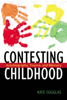 Contesting Childhood : Autobiography, Trauma, and Memory