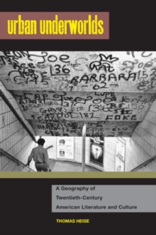 Urban Underworlds : A Geography of Twentieth-Century American Literature and Culture