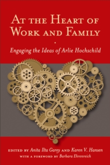 At the Heart of Work and Family : Engaging the Ideas of Arlie Hochschild