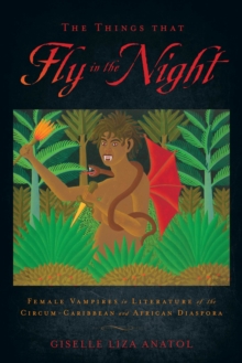 The Things That Fly in the Night : Female Vampires in Literature of the Circum-Caribbean and African Diaspora