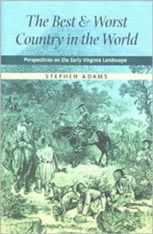 The Best and Worst Country in the World : Perspectives on the Early Virginia Landscape
