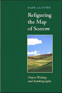 Refiguring the Map of Sorrow : Nature Writing and Autobiography