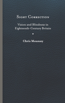 Sight Correction : Vision and Blindness in Eighteenth-Century Britain