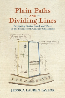 Plain Paths and Dividing Lines : Navigating Native Land and Water in the Seventeenth-Century Chesapeake