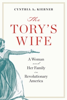 The Tory's Wife : A Woman and Her Family in Revolutionary America