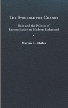 The Struggle for Change : Race and the Politics of Reconciliation in Modern Richmond