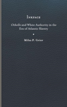 Inkface : Othello and White Authority in the Era of Atlantic Slavery