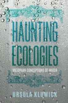 Haunting Ecologies : Victorian Conceptions of Water