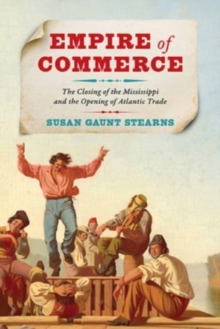 Empire of Commerce : The Closing of the Mississippi and the Opening of Atlantic Trade