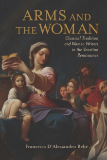 Arms and the Woman : Classical Tradition and Women Writers in the Venetian Renaissance