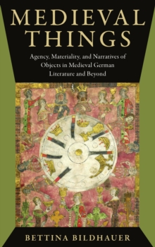 Medieval Things : Agency, Materiality, and Narratives of Objects in Medieval German Literature and Beyond