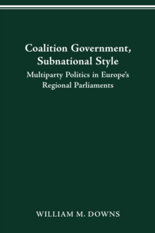 COALITION GOVERNMENT, SUBNATIONAL STYLE : MULTIPARTY POLITICS IN EUROPE'S REGIONAL PARLIAMENTS