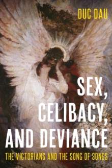 Sex, Celibacy, and Deviance : The Victorians and the Song of Songs