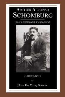 Arthur Alfonso Schomburg : Black Bibliophile and Collector - A Biography