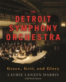 The Detroit Symphony Orchestra : Grace, Grit, and Glory