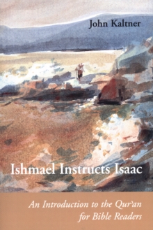 Ishmael Instructs Isaac : An Introduction to the Qur'an for Bible Readers