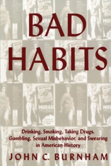 Bad Habits : Drinking, Smoking, Taking Drugs, Gambling, Sexual Misbehavior and Swearing in American History
