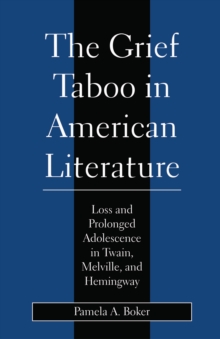 Grief Taboo in American Literature : Loss and Prolonged Adolescence in Twain, Melville, and Hemingway