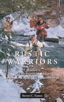 Rustic Warriors : Warfare and the Provincial Soldier on the New England Frontier, 1689-1748