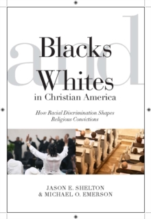 Blacks and Whites in Christian America : How Racial Discrimination Shapes Religious Convictions