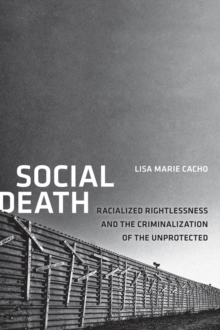 Social Death : Racialized Rightlessness and the Criminalization of the Unprotected