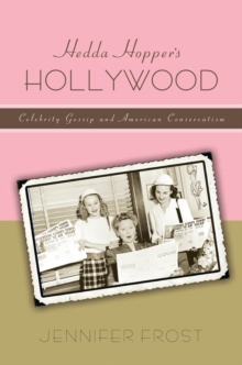 Hedda Hopper's Hollywood : Celebrity Gossip and American Conservatism