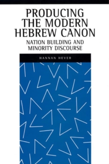 Producing the Modern Hebrew Canon : Nation Building and Minority Discourse