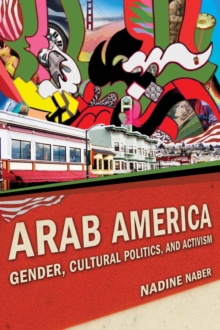Arab America : Gender, Cultural Politics, and Activism