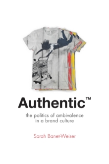 Authentic™ : The Politics of Ambivalence in a Brand Culture