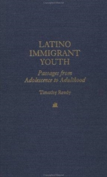 Latino Immigrant Youth : Passages from Adolescence to Adulthood