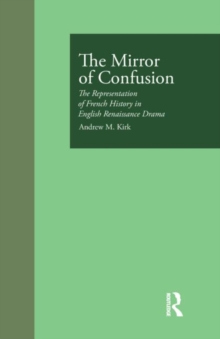 The Mirror of Confusion : The Representation of French History in English Renaissance Drama