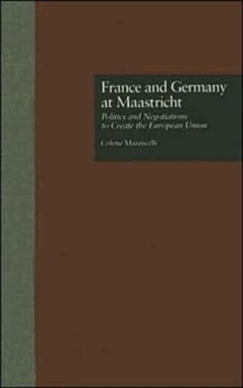 France and Germany at Maastricht : Politics and Negotiations to Create the European Union