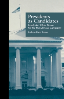 Presidents as Candidates : Inside the White House for the Presidential Campaign