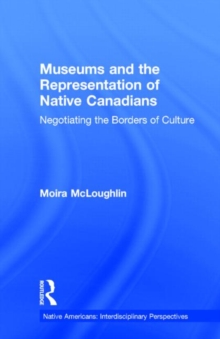 Museums and the Representation of Native Canadians : Negotiating the Borders of Culture