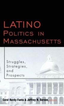 Latino Politics in Massachusetts : Struggles, Strategies and Prospects