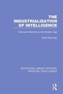 The Industrialization of Intelligence : Mind and Machine in the Modern Age