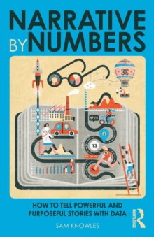 Narrative by Numbers : How to Tell Powerful and Purposeful Stories with Data