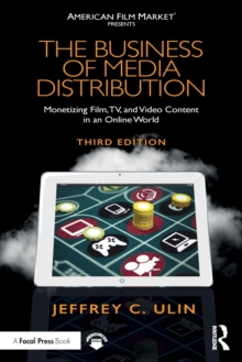 The Business of Media Distribution : Monetizing Film, TV, and Video Content in an Online World