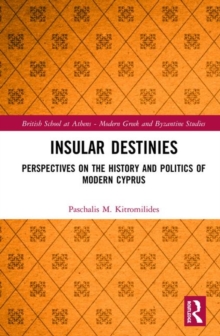 Insular Destinies : Perspectives on the history and politics of modern Cyprus