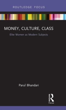 Money, Culture, Class : Elite Women as Modern Subjects