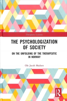 The Psychologization of Society : On the Unfolding of the Therapeutic in Norway